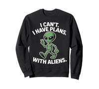 I Can't I Have Plans with Aliens Funny UFO Alien Sweatshirt