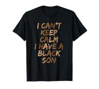 « I Can't Keep Calm I Have A Black Son » - Père Africain T-Shirt