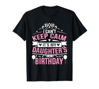 I Can't Keep Calm It's My Daughter's Birthday T-Shirt