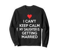 I Can't Keep Calm My Daughter is Get Married Sweatshirt