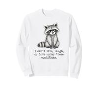 I Can't Live, Laugh, Or Love Under These Conditions Raccoon Sweatshirt