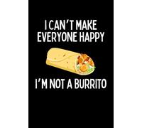 I Can't Make Everyone Happy I'm Not A Burrito Notebook: Funny Burrito Lover Gift