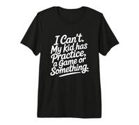 I Can't My Kid Has Practice A Game Or Something T-Shirt Haut de Gamme