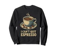 I Can't Quit Espresso Caféine Humour Sweatshirt