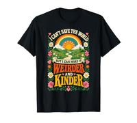 I Can't Save The World But I Can Make it weirder & Kinder T-Shirt