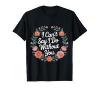 I Can't Say I Do Without You Proposal Wedding Couple - T-Shirt