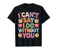 I Can't Say I Do Without You Proposal Wedding Couple --- T-Shirt