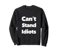 I Can't Stand Idiots Funny Sarcasm Can't Stand Idiots Citations Sweatshirt