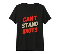 I Can't Stand Idiots Funny Sarcasm Can't Stand Idiots Citations T-Shirt Haut de Gamme