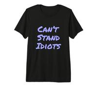 I Can't Stand Idiots Funny Sarcasm Can't Stand Idiots Citations T-Shirt Haut de Gamme