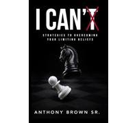 I Can't: Strategies To Overcoming Your Limiting Beliefs.