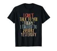 I Can't Talk to You Today I Talked to 2 People Yesterday T-Shirt