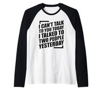 I Can't Talk to You Today I Talked to Two People Yesterday Manche Raglan