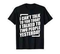 I Can't Talk to You Today I Talked to Two People Yesterday T-Shirt