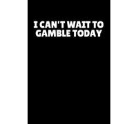 I Can't Wait To Gamble Today Notebook: Funny Gambling Lover Humor