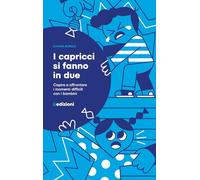 I capricci si fanno in due. Capire e affrontare i momenti difficili con i bambini
