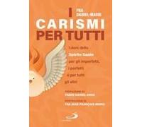 I Carismi Per Tutti. I Doni Dello Spirito Santo Per Gli Imperfetti, I Perfetti E Per Tutti Gli Altri