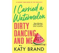 I Carried a Watermelon: Dirty Dancing and Me