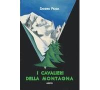 I Cavalieri Della Montagna. Scarponi Rossi E Piccozze Nere Alla Conquista Delle Prealpi
