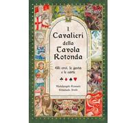 I cavalieri della Tavola Rotonda. Gli eroi, le gesta e le carte. Con Carte