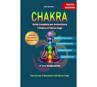 I Chakra - Guida completa per Armonizzare i Chakra e il nervo Vago: Tecniche naturali per potenziare energia vitale, stabilità emotiva e benessere ... - Guida pratica al benessere Energetico