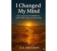 I changed my Mind: How I Learned to Use Wealth as a Tool for Faith, Family and Community