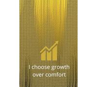 I Choose Growth Over Comfort: Motivational And Inspirational Notebook
