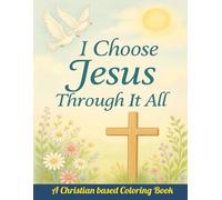 I Choose Jesus Through It All: A Christian Coloring Book with Journal Prompts for Prayerful Reflection and Peace