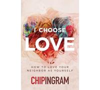 I Choose Love: How to Love Your Neighbor As Yourself
