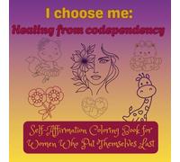 I choose me: Healing from codependency: Self-Affirmation Coloring Book for Women Who Put Themselves Last