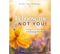 I Choose Me Not You: Letting Go What Hurts And Choosing What Heals - A 30 Day Devotional For Women