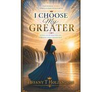 I CHOOSE My GREATER: LETTING GO OF WHAT WAS AND EMBRACING WHAT GOD HAS NEXT