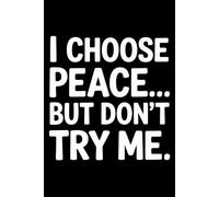 I Choose Peace But Don't Try Me funny: 6X9" 110 pages notebook