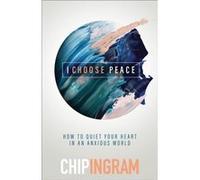 I Choose Peace How to Quiet Your Heart in an Anxious World by Chip Ingram Chip Ingram (Auteur)
