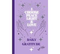I choose Peace, Light and Love: Daily Gratitude Journal for Bright days and Peaceful Hearts