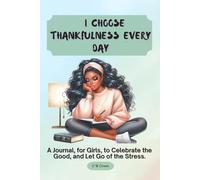 I Choose Thankfulness Every Day: A Journal, for Girls, to Celebrate the Good, and Let Go of the Stress.