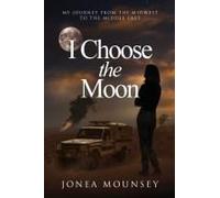 I Choose The Moon: My Journey From The Midwest To The Middle East