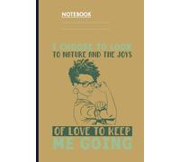 I Choose To Look To Nature And The Joys Of Love To Keep Me Going - Inspirational Strong Woman Design: Notebook