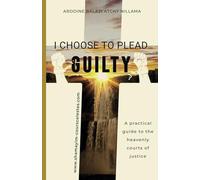 I Choose to Plead Guilty: A practical guide to the heavenly courts of justice
