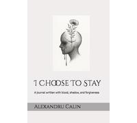 I Choose To Stay: A journal written with blood, shadow, and forgiveness
