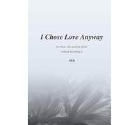 I Chose Love Anyway: for those who used the flame without becoming it