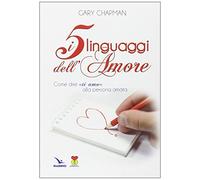 I cinque linguaggi dell'amore. Come dire «ti amo» alla persona amata