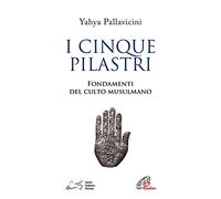 I cinque pilastri. Fondamenti del culto musulmano
