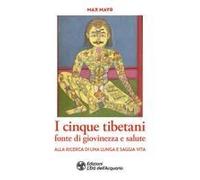 I Cinque Tibetani Fonte Di Giovinezza E Salute. Alla Ricerca Di Una Lunga E Saggia Vita