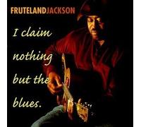 I Claim Nothing But the Blues by Fruteland Jackson (2000-02-15)