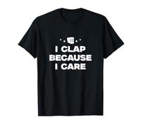 I Clap Because I Care Funny Marching Humour A Music Director T-Shirt