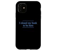 I Closed My Book to Be Here Coque pour iPhone 11