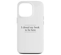 I Closed My Book to Be Here Coque pour iPhone 13 Pro
