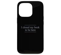 I Closed My Book to Be Here Coque pour iPhone 13 Pro