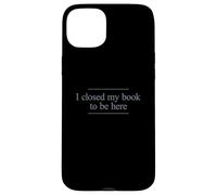 I Closed My Book to Be Here Coque pour iPhone 15 Plus